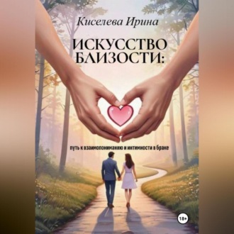 Обложка книги «Искусство близости: путь к взаимопониманию и интимности в браке»