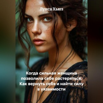 Обложка книги «Когда сильная женщина позволила себе растеряться. Как вернуть себя и найти силу в уязвимости»