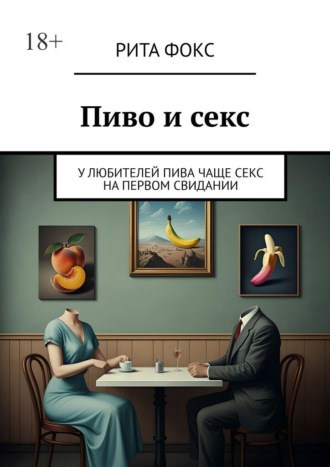 Обложка книги «Пиво и секс. У любителей пива чаще секс на первом свидании»