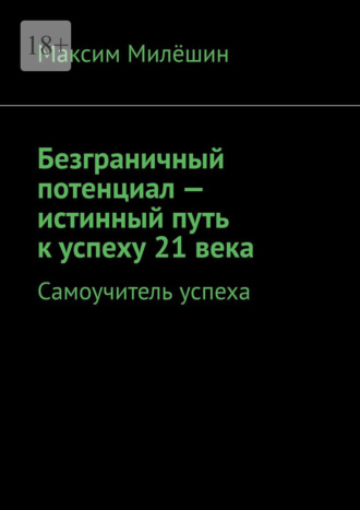 Обложка книги «Безграничный потенциал – истинный путь к успеху 21 века. Самоучитель успеха»