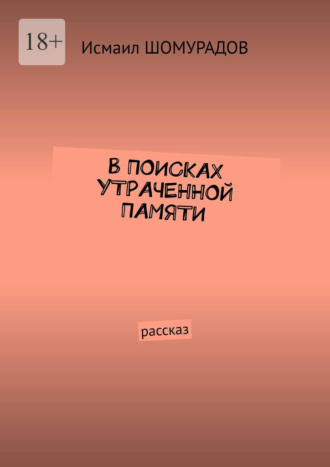 Исмаил Шомурадов. В поисках утраченной памяти. Рассказ