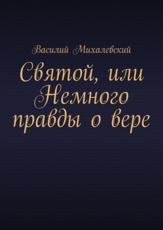 Обложка книги «Святой, или Немного правды о вере»