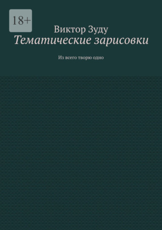 Обложка книги «Тематические зарисовки. Из всего творю одно»