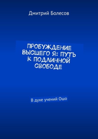 Обложка книги «Пробуждение Высшего Я: путь к подлинной свободе. В духе учений Ошо»