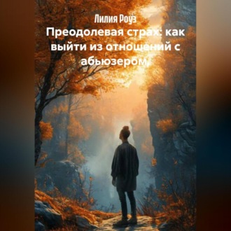 Обложка книги «Преодолевая страх: как выйти из отношений с абьюзером.»