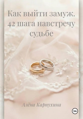 Обложка книги «Как выйти замуж. 42 шага навстречу судьбе»