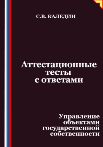 Обложка книги «Аттестационные тесты с ответами. Управление объектами государственной собственности»