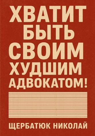 Обложка книги «Хватит быть своим худшим адвокатом!»