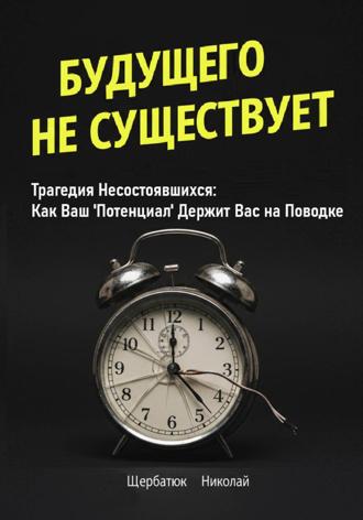 Обложка книги «Будущего Не Существует. Трагедия Несостоявшихся: Как Ваш 'Потенциал' Держит Вас на Поводке»