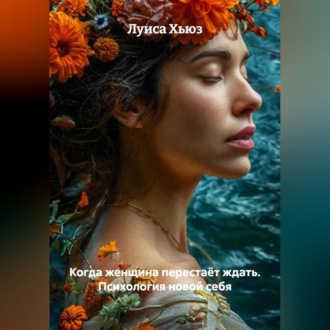 Обложка книги «Когда женщина перестаёт ждать. Психология новой себя»