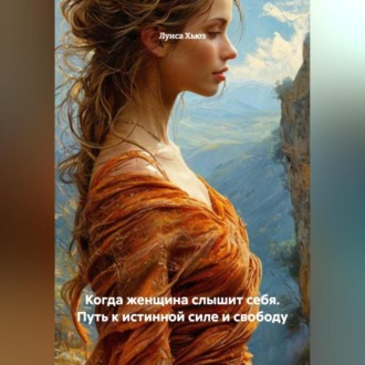 Обложка книги «Когда женщина слышит себя. Путь к истинной силе и свободу»