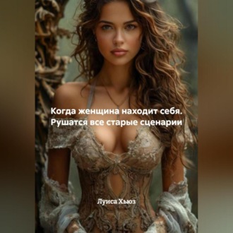Обложка книги «Когда женщина находит себя. Рушатся все старые сценарии»