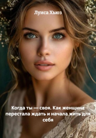 Обложка книги «Когда ты – своя. Как женщина перестала ждать и начала жить для себя»