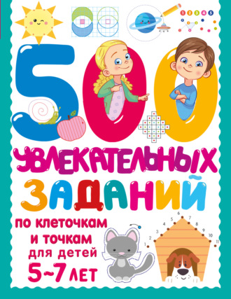 Обложка книги «500 увлекательных заданий по клеточкам и точкам для детей 5–7 лет»