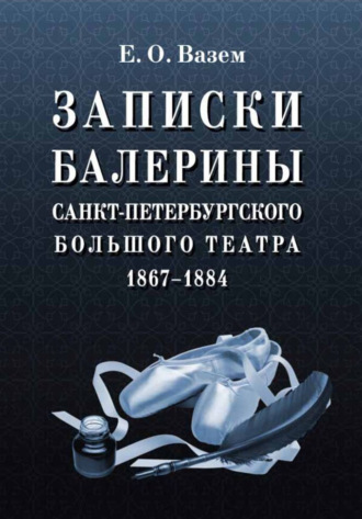 Записки балерины Санкт-Петербургского Большого театра. 1867–1884. 6-е издание, стереотипное. Екатерина Вазем