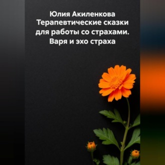 Обложка книги «Терапевтические сказки для работы со страхами. Варя и эхо страха»