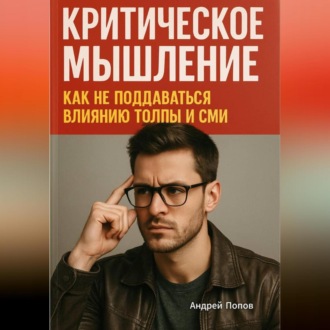 Обложка книги «Критическое мышление: как не поддаваться влиянию толпы и СМИ»