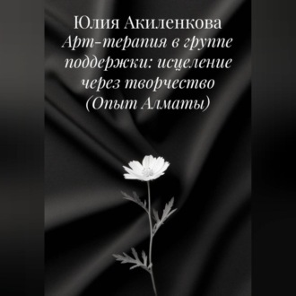 Обложка книги «Арт-терапия в группе поддержки: исцеление через творчество (Опыт Алматы)»