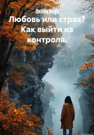 Обложка книги «Любовь или страх? Как выйти из контроля»