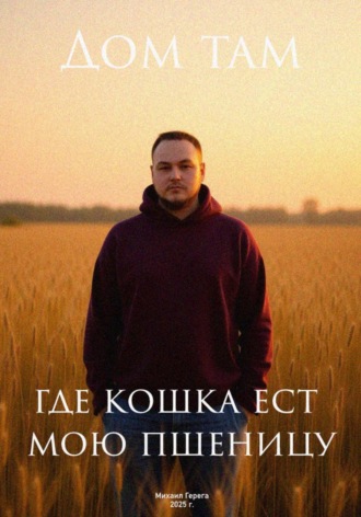 Обложка книги «Дом там, где кошка ест мою пшеницу»
