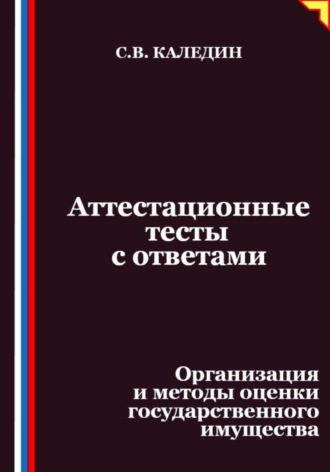 Обложка книги «Аттестационные тесты с ответами. Организация и методы оценки государственного имущества»