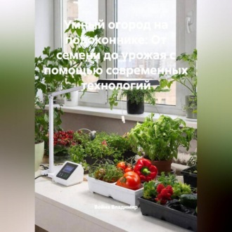 Обложка книги ««Умный огород на подоконнике: От семени до урожая с помощью современных технологий»»