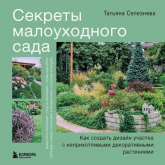 Обложка книги «Секреты малоуходного сада. Как создать дизайн участка с неприхотливыми декоративными растениями»