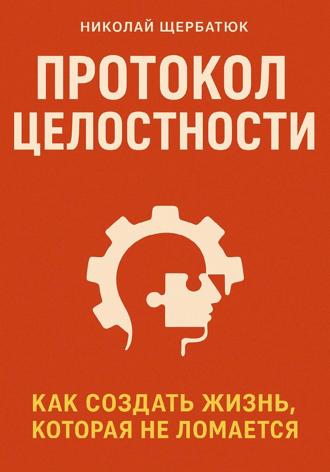 Обложка книги «Протокол Целостности: Как Создать Жизнь, Которая Не Ломается»