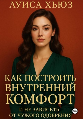 Обложка книги «Как построить внутренний комфорт и не зависеть от чужого одобрения»