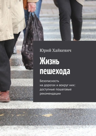 Обложка книги «Жизнь пешехода. Безопасность на дорогах и вокруг них: доступные пошаговые рекомендации»