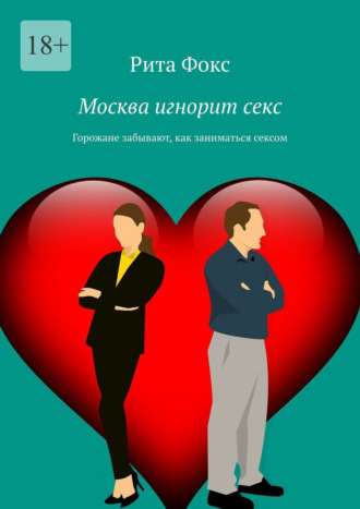 Обложка книги «Москва игнорит секс. Горожане забывают, как заниматься сексом»