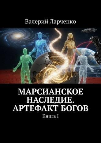 Обложка книги «Марсианское Наследие. Артефакт Богов. Книга I»