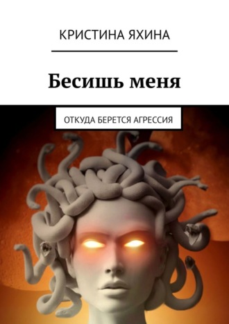 Обложка книги «Бесишь меня. Откуда берется агрессия»