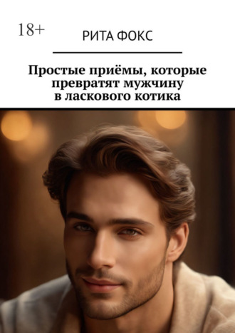 Обложка книги «Простые приёмы, которые превратят мужчину в ласкового котика»