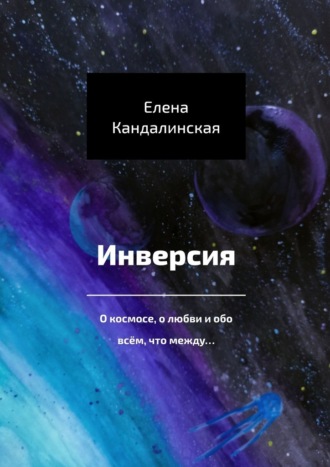 Обложка книги «Инверсия. О космосе, о любви и обо всём, что между…»