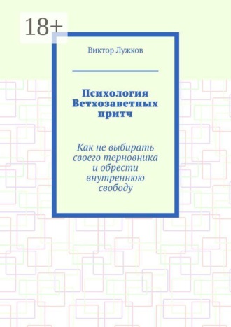 Обложка книги «Психология Ветхозаветных притч. Как не выбирать своего терновника и обрести внутреннюю свободу»