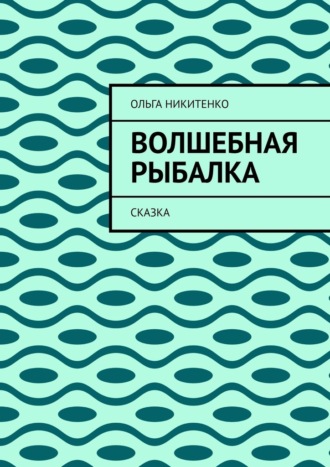 Обложка книги «Волшебная рыбалка. Сказка»