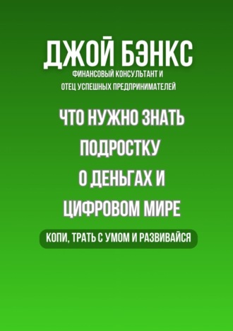 Обложка книги «Что нужно знать подростку о деньгах и цифровом мире. Копи, трать с умом и развивайся»