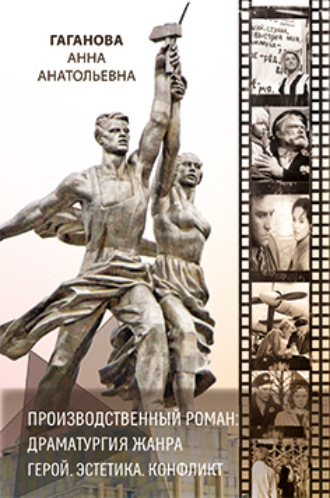 Анна Гаганова. Производственный роман: драматургия жанра. Герой. Эстетика. Конфликт