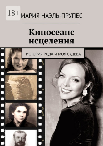 Обложка книги «Киносеанс исцеления. История рода и моя судьба»