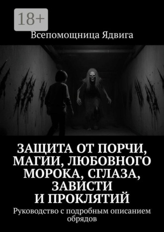 Обложка книги «Защита от порчи, магии, любовного морока, сглаза, зависти и проклятий. Руководство с подробным описанием обрядов»