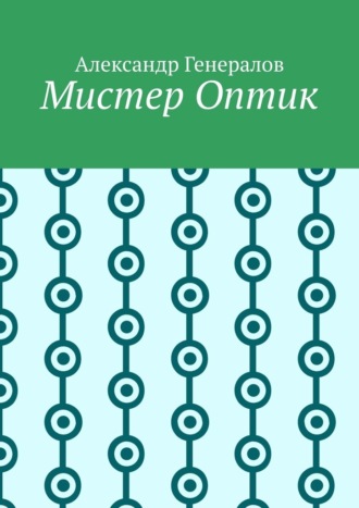 Александр Генералов. Мистер Оптик