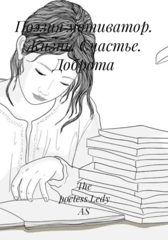 Обложка книги «Поэзия мотиватор. Жизнь. Счастье. Доброта»
