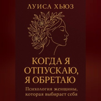 Обложка книги «Когда я отпускаю я обретаю. Психология женщины, которая выбирает себя»