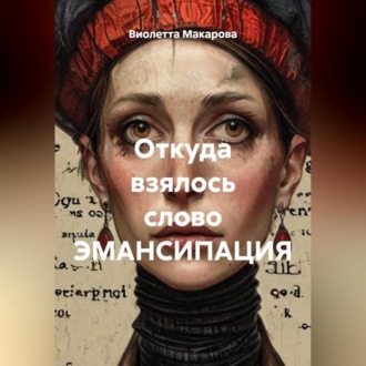 Обложка книги «Откуда взялось слово ЭМАНСИПАЦИЯ»