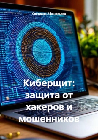 Обложка книги «Киберщит: защита от хакеров и мошенников»