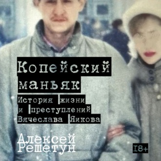 Обложка книги «Копейский маньяк: История жизни и преступлений Вячеслава Яикова»