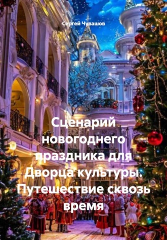 Обложка книги «Сценарий новогоднего праздника для Дворца культуры. Путешествие сквозь время»