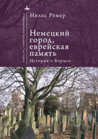 Обложка книги «Немецкий город, еврейская память. История о Вормсе»