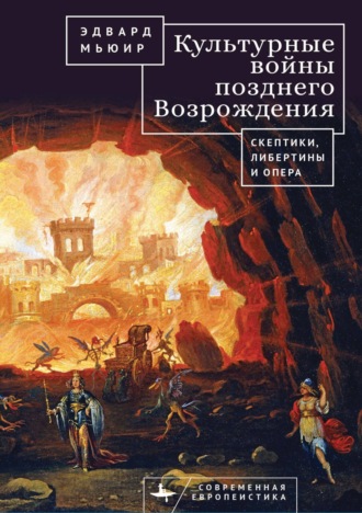 Обложка книги «Культурные войны Позднего Возрождения. Скептики, либертины и опера»